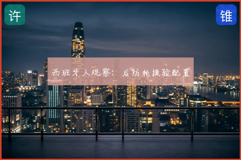 西班牙人观察：后防轮换验配置